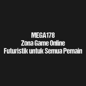 MEGA178 Zona Game Online Futuristik untuk Semua Pemain