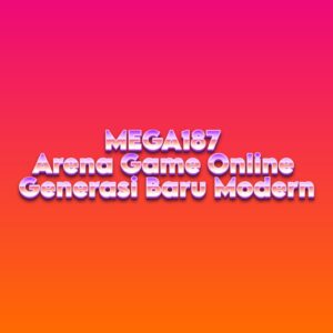MEGA187 Arena Game Online Generasi Baru Modern