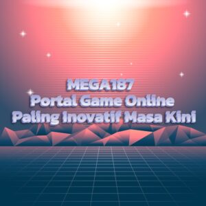MEGA187 Portal Game Online Paling Inovatif Masa Kini