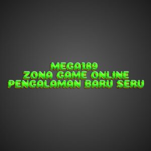 MEGA189 Zona Game Online Pengalaman Baru Seru
