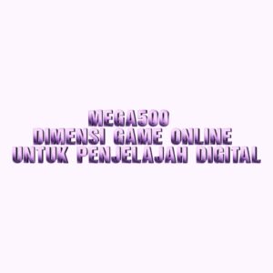 MEGA500 Dimensi Game Online untuk Penjelajah Digital
