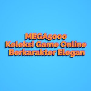 MEGA5000 Koleksi Game Online Berkarakter Elegan