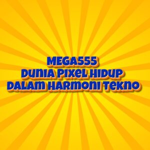 MEGA555 Dunia Pixel Hidup dalam Harmoni Tekno