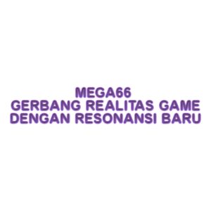 MEGA66 Gerbang Realitas Game dengan Resonansi Baru
