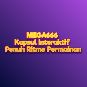 MEGA666 Kapsul Interaktif Penuh Ritme Permainan