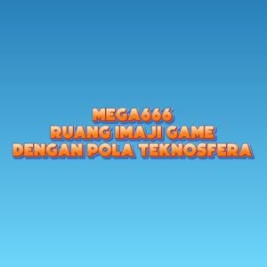 MEGA666 Ruang Imaji Game dengan Pola Teknosfera