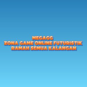 MEGAGG Zona Game Online Futuristik Ramah Semua Kalangan